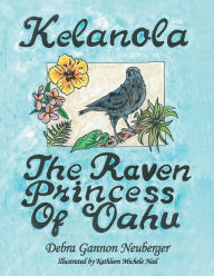 Title: Kelanola, the Raven Princess of Oahu, Author: Debra Gannon Neuberger