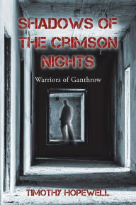 Title: Shadows of the Crimson Nights: Warriors of Ganthrow, Author: Timothy Hopewell