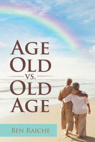 Title: Age Old Vs. Old Age, Author: Ben Raiche