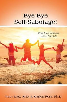 Bye-Bye Self-Sabotage!: Drop Your Baggage - Love Your Life