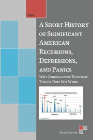 A Short History of Significant American Recessions, Depressions, and Panics: Why Conservative Economic Theory Does Not Work