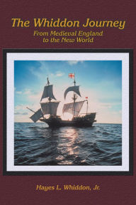 Title: The Whiddon Journey: From Medieval England to the New World, Author: Hayes L. Whiddon Jr.