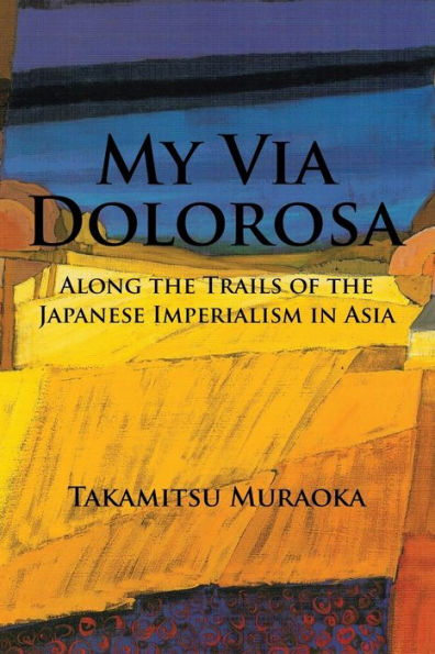 My Via Dolorosa: Along the Trails of Japanese Imperialism Asia