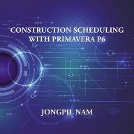 Title: Construction Scheduling with Primavera P6, Author: Jongpil Nam