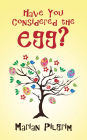 Have You Considered the Egg?