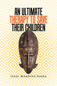 Title: An Ultimate Therapy to Save Their Children, Author: Isaac Mampuya Samba