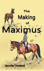 Title: The Making of Maximus: From the Horse's Mouth, Author: Jennifer Howard