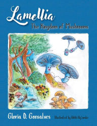 Title: Lamellia: The Kingdom of Mushrooms, Author: Gloria D. Gonsalves