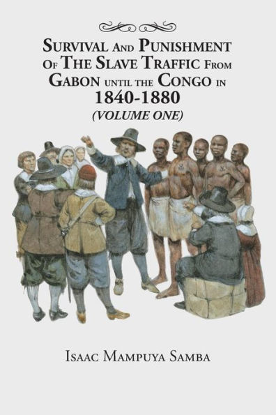Survival and Punishment of the Slave Traffic from Gabon Until Congo 1840-1880 (Volume One)