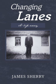 Title: Changing Lanes: A Life Away, Author: James Sherry
