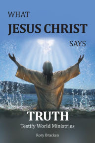 Title: What Jesus Christ Says Truth, Author: Rory Bracken