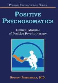 Title: Positive Psychosomatics: Clinical Manual of Positive Psychotherapy, Author: Nossrat Peseschkian M D