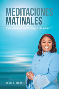 Title: Meditaciones Matinales: Comenzando Tu Día Con Propósito, Pasión Y Poder, Author: Nicole S. Mason