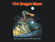 Title: Fire Dragon Moon, Author: Kenneth David Brubacher