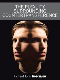 Title: The Plexuity Surrounding Countertransference, Author: Richard John Kosciejew