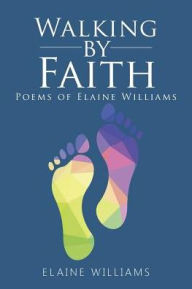 Title: Walking by Faith: Poems of Elaine Williams, Author: Elaine Williams