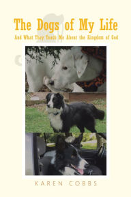 Title: The Dogs of My Life: And What They Teach Me About the Kingdom of God, Author: Karen Cobbs