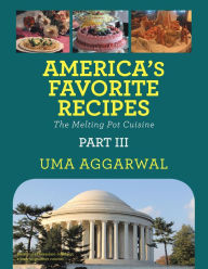 Title: America'S Favorite Recipes the Melting Pot Cuisine: Part Iii, Author: Uma Aggarwal