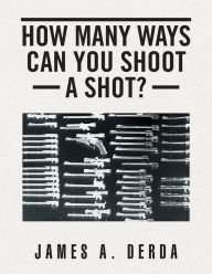 Title: How Many Ways Can You Shoot a Shot?, Author: James A. Derda
