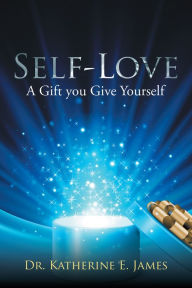 Title: Self-Love: A Gift You Give Yourself, Author: Dr. Katherine E. James