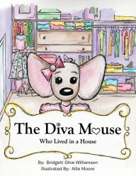 Title: The Diva Mouse Who Lived in a House, Author: Bridgett Olive Williamson