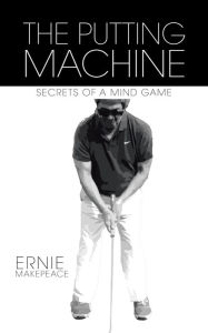 Title: The Putting Machine: Secrets of a Mind Game, Author: Ernie Makepeace