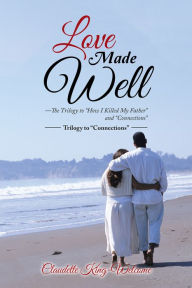 Title: Love Made Well - The Trilogy to 