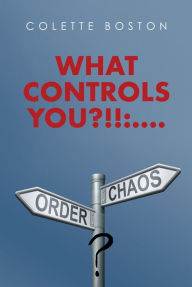 Title: What Controls You?!!:....: Order or Chaos!, Author: Colette Boston