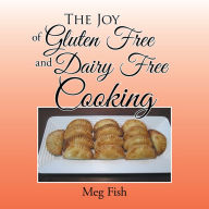 Title: The Joy of Gluten Free and Dairy Free Cooking, Author: Meg Fish