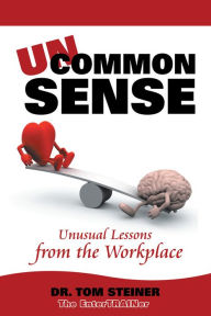 Title: Uncommon Sense: Unusual Lessons from the Workplace, Author: Dr. Tom Steiner