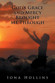 Title: God'S Grace and Mercy Brought Me Through: A Study of Romans, Author: Iona Hollins