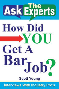 Title: Ask the Experts: How Did You Get a Bar Job?: Interviews with Industry Pro's, Author: Scott Young