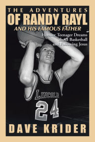 Title: The Adventures of Randy Rayl and His Famous Father: Hoosier Teenager Dreams About Basketball and Following Jesus, Author: Dave Krider