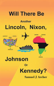 Title: Will There Be Another Lincoln, Nixon, Johnson or Kennedy?, Author: Samuel J Archer