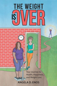 Title: The Weight Is Over: Your Journey to Health, Happiness, and Weight Loss, Author: Angela D. Enos