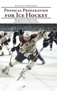 Title: Physical Preparation for Ice Hockey: Biological Principles and Practical Solutions, Author: Anthony Donskov