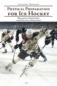 Title: Physical Preparation for Ice Hockey: Biological Principles and Practical Solutions, Author: Anthony Donskov