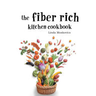 Title: The Fiber Rich Kitchen Cookbook, Author: Linda Moskovics
