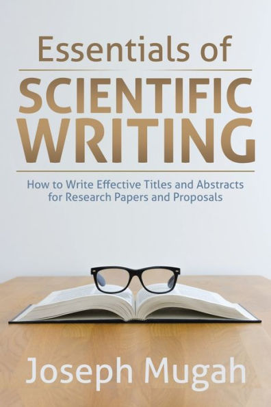 Essentials of Scientific Writing: How to Write Effective Titles and Abstracts for Research Papers and Proposals