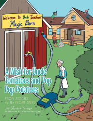 Title: A Wish for Uncle Tomatoes and Pop Pop Potatoes: From Stories on the Front Steps, Author: Joy LaFrance Youngs