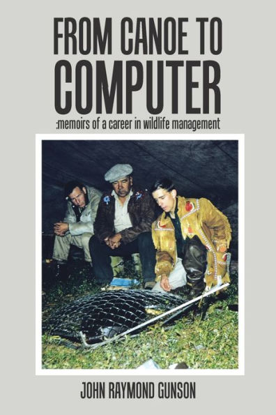 From Canoe to Computer: Memoirs of a Career in Wildlife Management