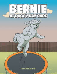 Title: Bernie at Doggy Day Care, Author: Patricia Hopkins