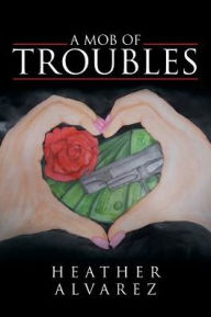 Title: A Mob Of Troubles, Author: Heather Alvarez