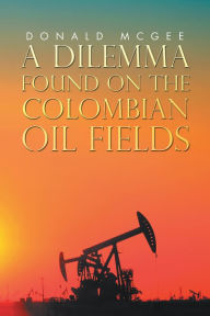 Title: A Dilemma Found on the Colombian Oil Fields, Author: Donald McGee