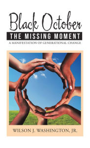 Title: Black October the Missing Moment: A Manifestation of Generational Change, Author: Wilson J. Washington Jr.