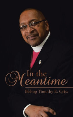 In The Meantime By Bishop Timothy E Criss Paperback Barnes Noble