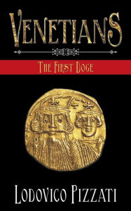 Title: Venetians: The First Doge, Author: Lodovico Pizzati