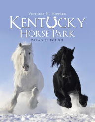 Title: Kentucky Horse Park: Paradise Found, Author: Victoria M Howard