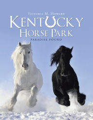 Title: Kentucky Horse Park: Paradise Found, Author: Victoria M. Howard