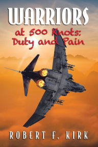 Title: Warriors at 500 Knots: Duty and Pain, Author: Robert F. Kirk